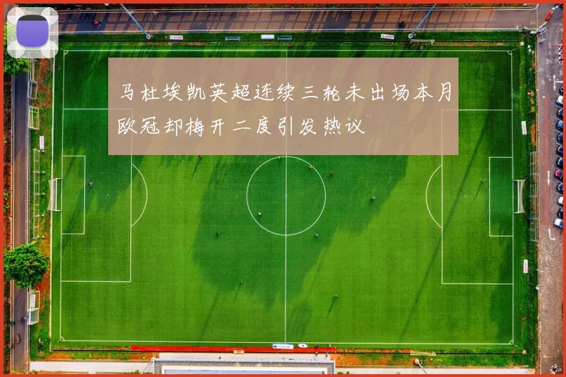 马杜埃凯英超连续三轮未出场本月欧冠却梅开二度引发热议